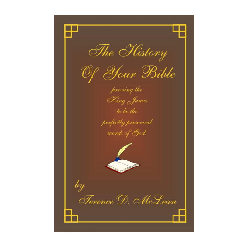 The History Of Your Bible: Proving The King James To Be The Perfectly Preserved Words Of God