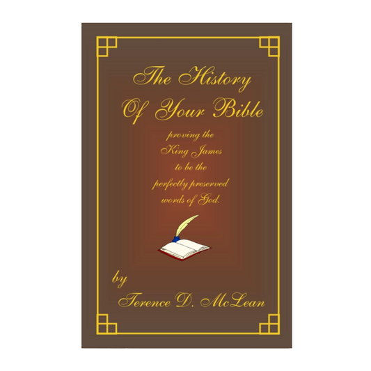 The History Of Your Bible: Proving The King James To Be The Perfectly Preserved Words Of God